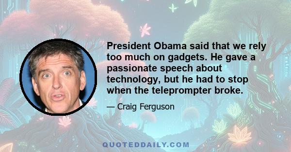 President Obama said that we rely too much on gadgets. He gave a passionate speech about technology, but he had to stop when the teleprompter broke.