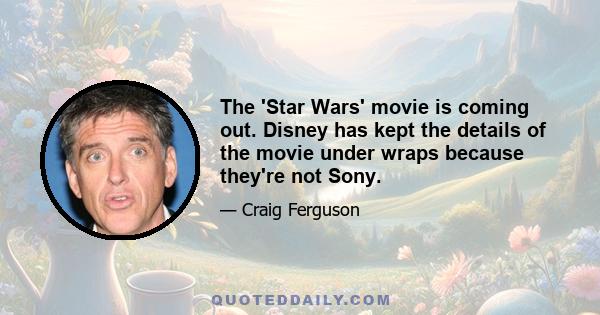 The 'Star Wars' movie is coming out. Disney has kept the details of the movie under wraps because they're not Sony.