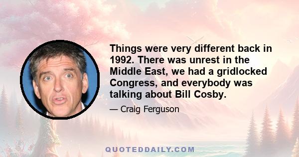 Things were very different back in 1992. There was unrest in the Middle East, we had a gridlocked Congress, and everybody was talking about Bill Cosby.