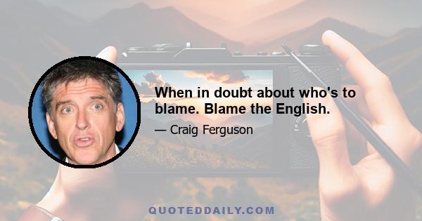 When in doubt about who's to blame. Blame the English.