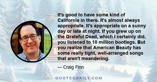 It's good to have some kind of California in there. It's almost always appropriate. It's appropriate on a sunny day or late at night. If you grew up on the Grateful Dead, which I certainly did, you listened to 10