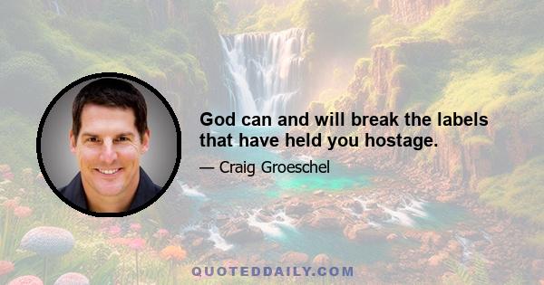 God can and will break the labels that have held you hostage.