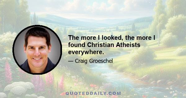 The more I looked, the more I found Christian Atheists everywhere.