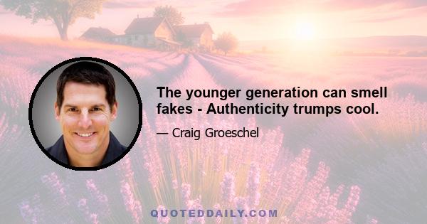 The younger generation can smell fakes - Authenticity trumps cool.