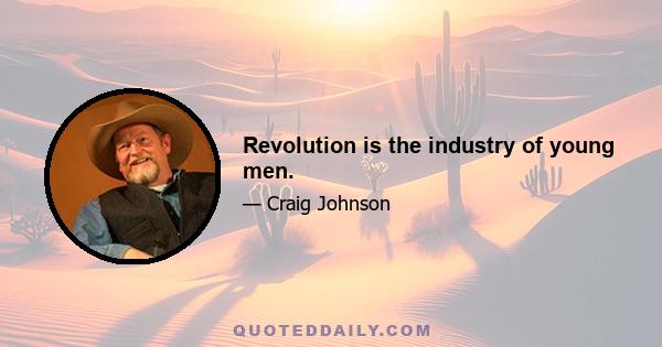 Revolution is the industry of young men.