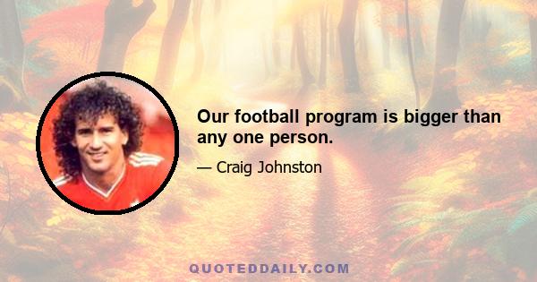 Our football program is bigger than any one person.