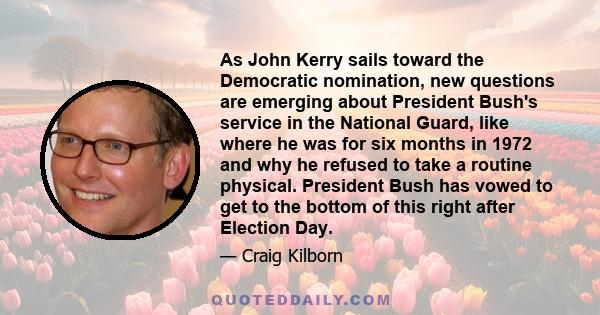 As John Kerry sails toward the Democratic nomination, new questions are emerging about President Bush's service in the National Guard, like where he was for six months in 1972 and why he refused to take a routine