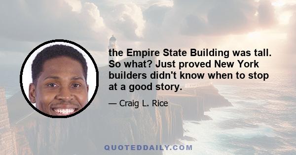 the Empire State Building was tall. So what? Just proved New York builders didn't know when to stop at a good story.