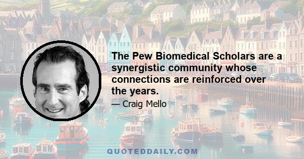 The Pew Biomedical Scholars are a synergistic community whose connections are reinforced over the years.