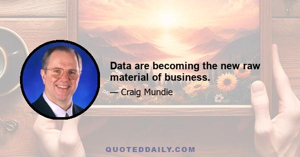 Data are becoming the new raw material of business.