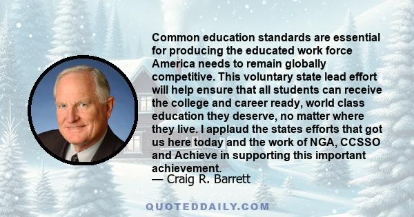 Common education standards are essential for producing the educated work force America needs to remain globally competitive. This voluntary state lead effort will help ensure that all students can receive the college