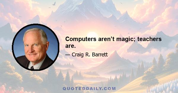 Computers aren’t magic; teachers are.