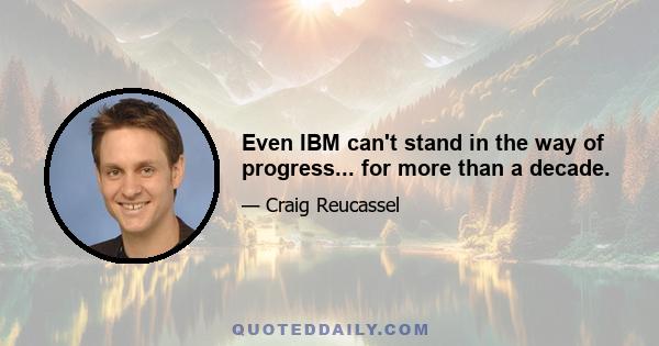 Even IBM can't stand in the way of progress... for more than a decade.