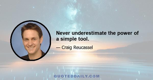 Never underestimate the power of a simple tool.