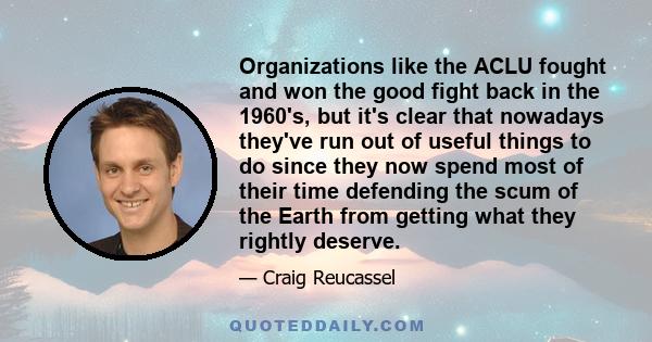 Organizations like the ACLU fought and won the good fight back in the 1960's, but it's clear that nowadays they've run out of useful things to do since they now spend most of their time defending the scum of the Earth