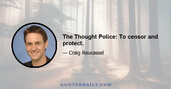 The Thought Police: To censor and protect.