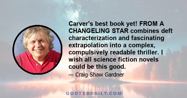 Carver's best book yet! FROM A CHANGELING STAR combines deft characterization and fascinating extrapolation into a complex, compulsively readable thriller. I wish all science fiction novels could be this good.