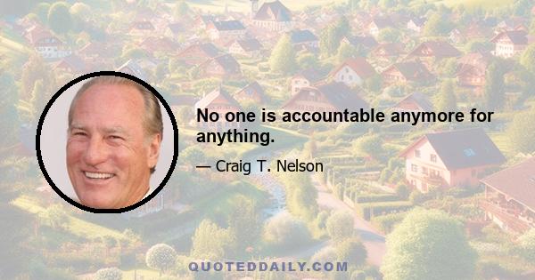 No one is accountable anymore for anything.