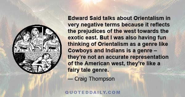 Edward Said talks about Orientalism in very negative terms because it reflects the prejudices of the west towards the exotic east. But I was also having fun thinking of Orientalism as a genre like Cowboys and Indians is 