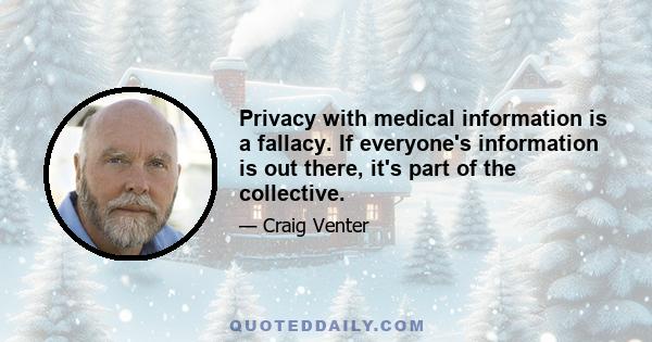 Privacy with medical information is a fallacy. If everyone's information is out there, it's part of the collective.