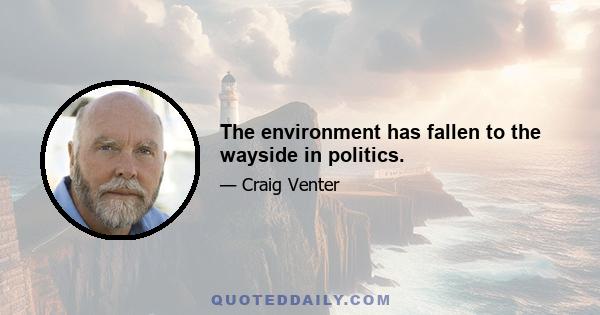 The environment has fallen to the wayside in politics.