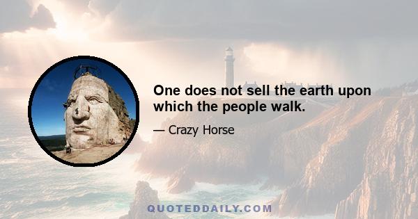 One does not sell the earth upon which the people walk.