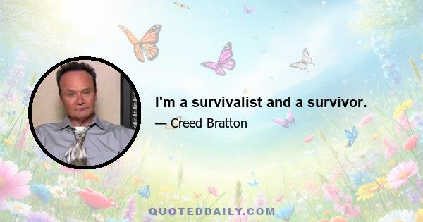 I'm a survivalist and a survivor.