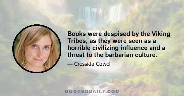 Books were despised by the Viking Tribes, as they were seen as a horrible civilizing influence and a threat to the barbarian culture.