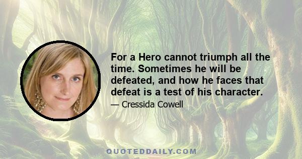 For a Hero cannot triumph all the time. Sometimes he will be defeated, and how he faces that defeat is a test of his character.