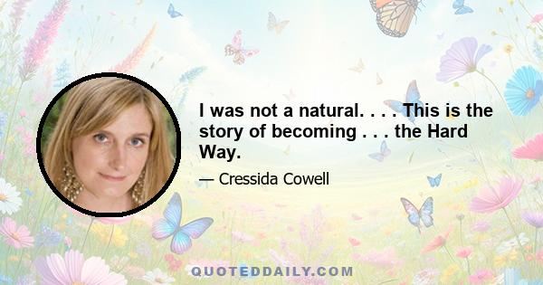 I was not a natural. . . . This is the story of becoming . . . the Hard Way.