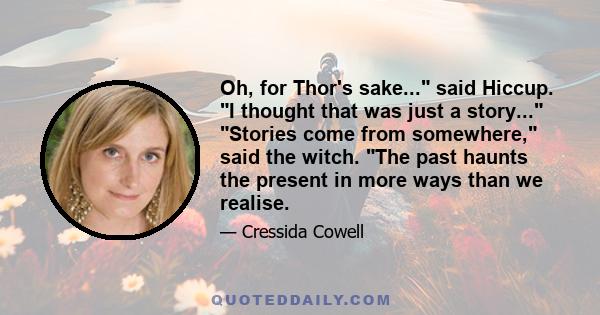 Oh, for Thor's sake... said Hiccup. I thought that was just a story... Stories come from somewhere, said the witch. The past haunts the present in more ways than we realise.