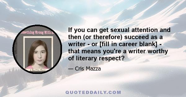 If you can get sexual attention and then (or therefore) succeed as a writer - or [fill in career blank] - that means you're a writer worthy of literary respect?