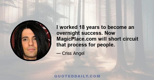 I worked 18 years to become an overnight success. Now MagicPlace.com will short circuit that process for people.