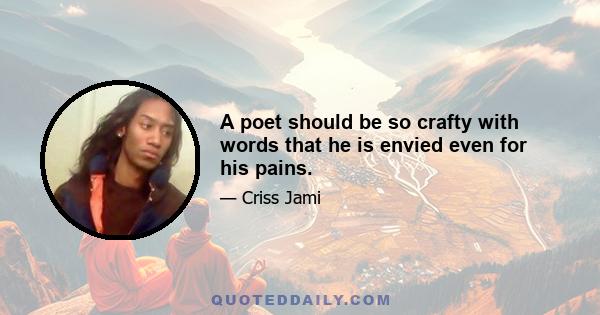 A poet should be so crafty with words that he is envied even for his pains.