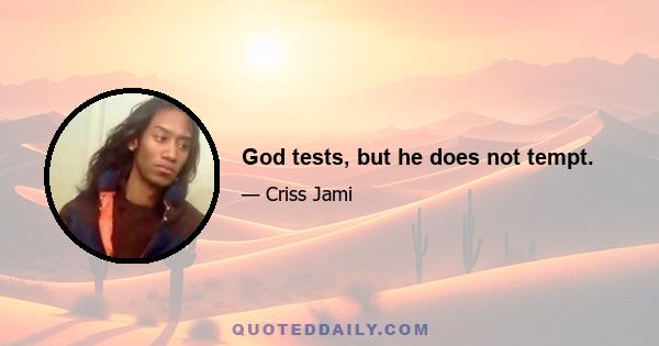 God tests, but he does not tempt.