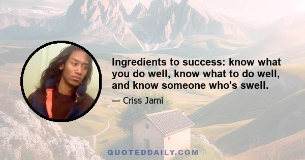 Ingredients to success: know what you do well, know what to do well, and know someone who's swell.