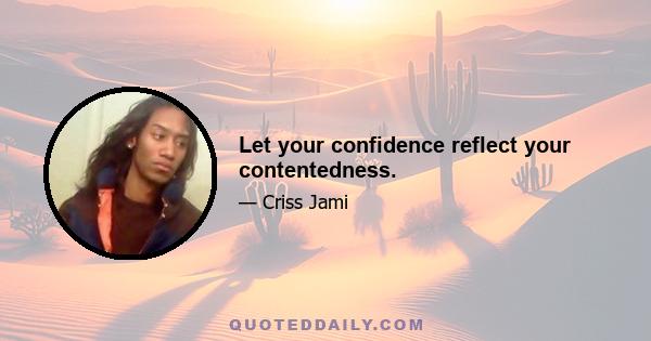 Let your confidence reflect your contentedness.