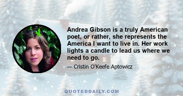 Andrea Gibson is a truly American poet, or rather, she represents the America I want to live in. Her work lights a candle to lead us where we need to go.