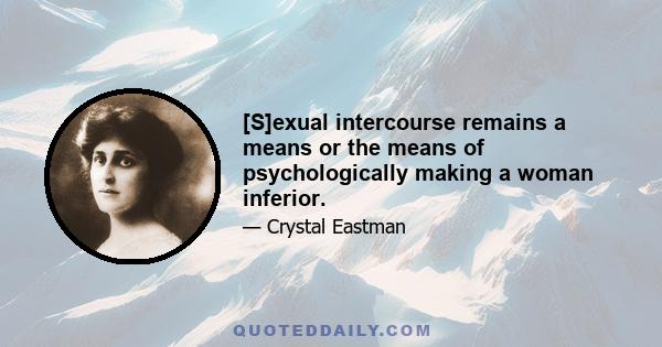 [S]exual intercourse remains a means or the means of psychologically making a woman inferior.