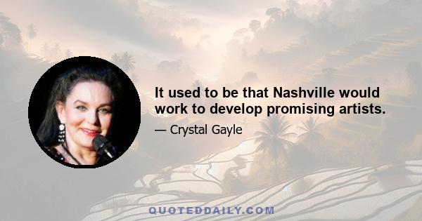 It used to be that Nashville would work to develop promising artists.