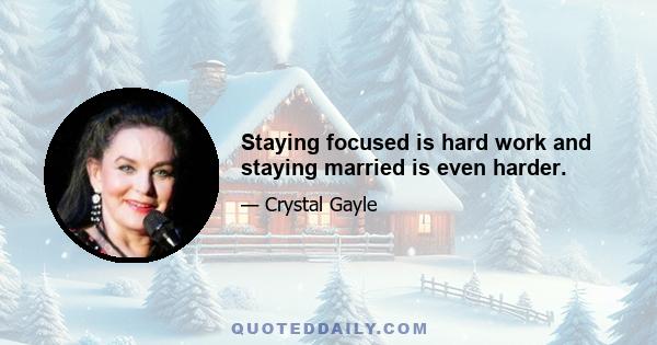 Staying focused is hard work and staying married is even harder.