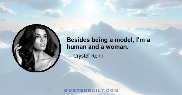 Besides being a model, I'm a human and a woman.