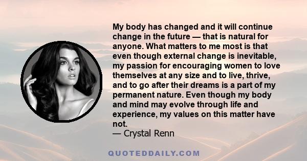 My body has changed and it will continue change in the future — that is natural for anyone. What matters to me most is that even though external change is inevitable, my passion for encouraging women to love themselves