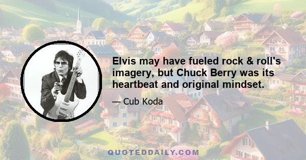 Elvis may have fueled rock & roll's imagery, but Chuck Berry was its heartbeat and original mindset.