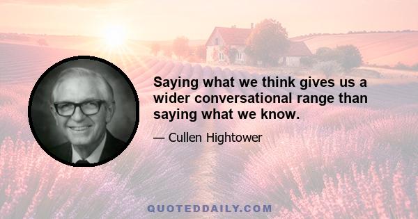 Saying what we think gives us a wider conversational range than saying what we know.