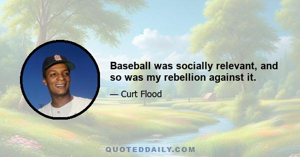 Baseball was socially relevant, and so was my rebellion against it.