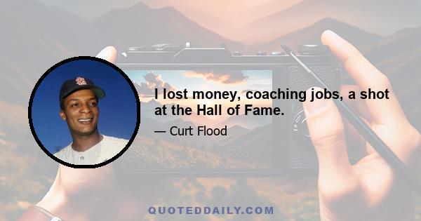 I lost money, coaching jobs, a shot at the Hall of Fame.