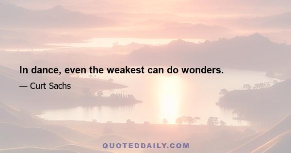 In dance, even the weakest can do wonders.