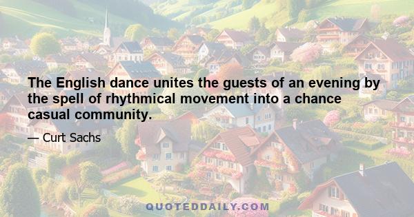 The English dance unites the guests of an evening by the spell of rhythmical movement into a chance casual community.