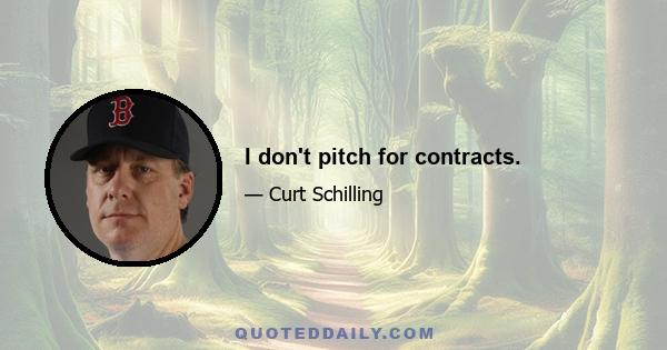 I don't pitch for contracts.